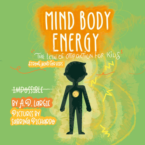 Mind Body Energy: Law Of Attraction For Kids (Strong Mind For Kids Book 2)