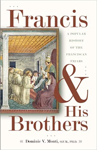 Francis & His Brothers: A Popular History of the Franciscan Friars Paperback by Dominic V. Monti O.F.M. Ph.D