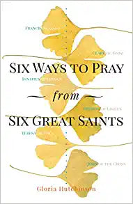 Six ways to Pray from Six Great Saints