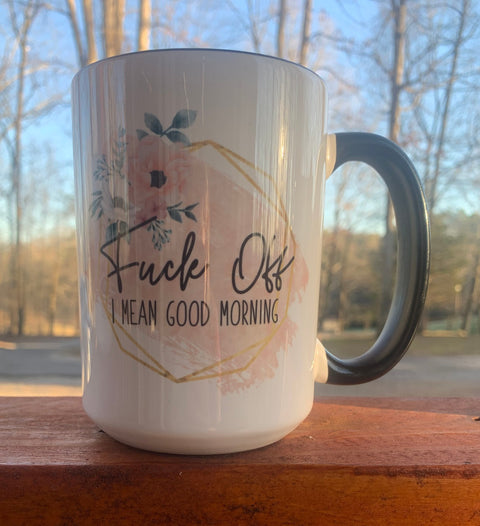 Fuck Off, I Mean Good Morning - 15 ounce Ceramic Mug