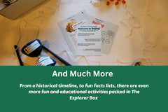 The Explorer Box comes with even more! From historical timelines, to fun fact sheets, there is so much more for you to explore in the box!