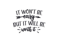 It Won't Be Easy But It Will Be Worth It